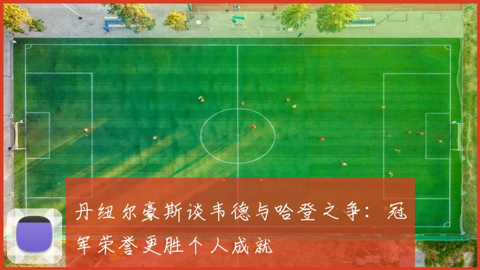 丹纽尔豪斯谈韦德与哈登之争：冠军荣誉更胜个人成就